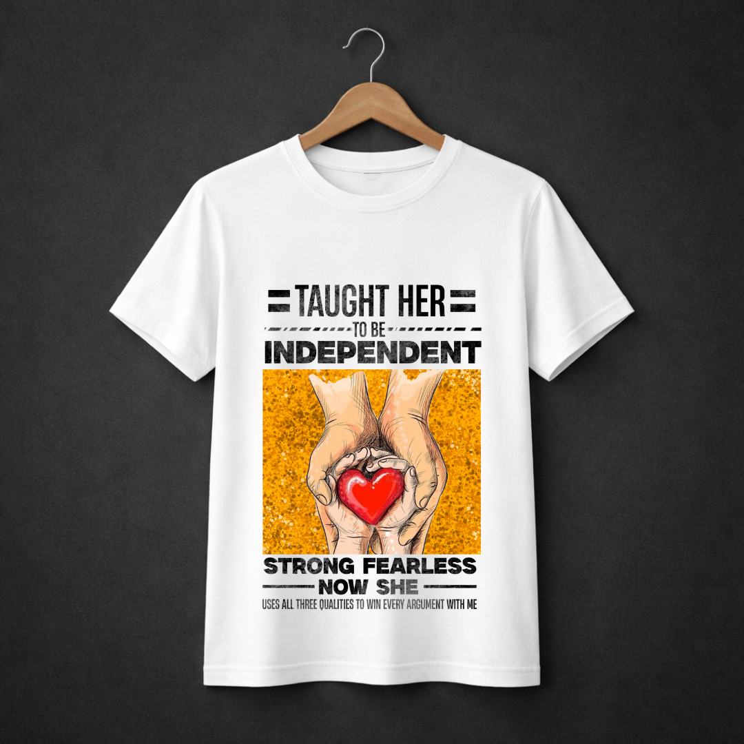 Proud Father T-Shirt – Taught Her to Be Independent, Strong & Fearless