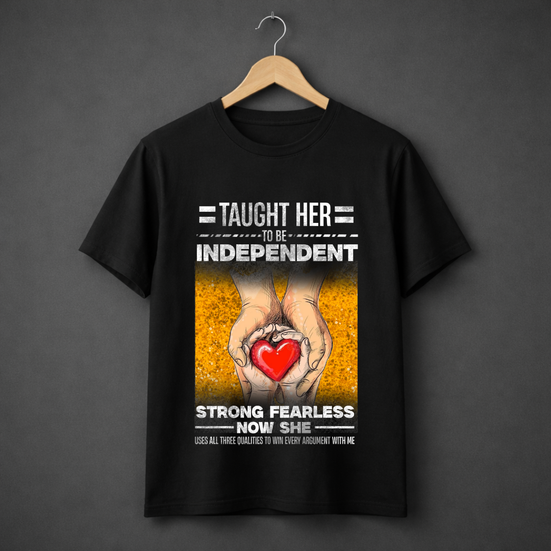 Proud Father T-Shirt – Taught Her to Be Independent, Strong & Fearless