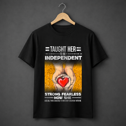 Proud Father T-Shirt – Taught Her to Be Independent, Strong & Fearless